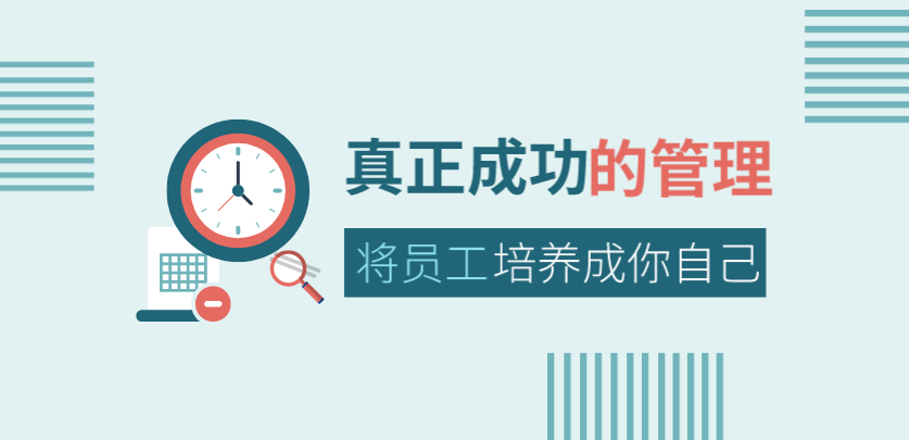 真正成功的管理，是將員工培養(yǎng)成你自己